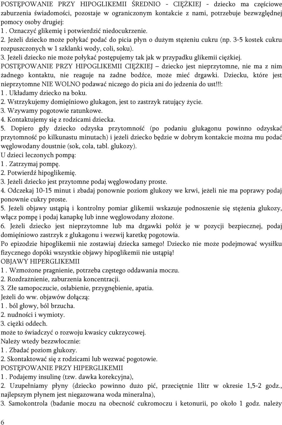 5 kostek cukru rozpuszczonych w 1 szklanki wody, coli, soku). 3. Jeżeli dziecko nie może połykać postępujemy tak jak w przypadku glikemii ciężkiej.