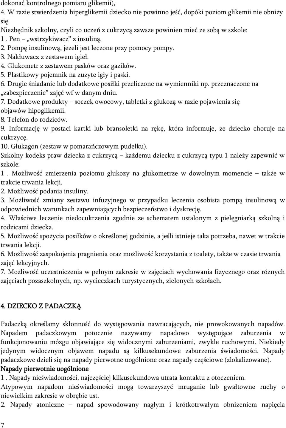 Nakłuwacz z zestawem igieł. 4. Glukometr z zestawem pasków oraz gazików. 5. Plastikowy pojemnik na zużyte igły i paski. 6. Drugie śniadanie lub dodatkowe posiłki przeliczone na wymienniki np.