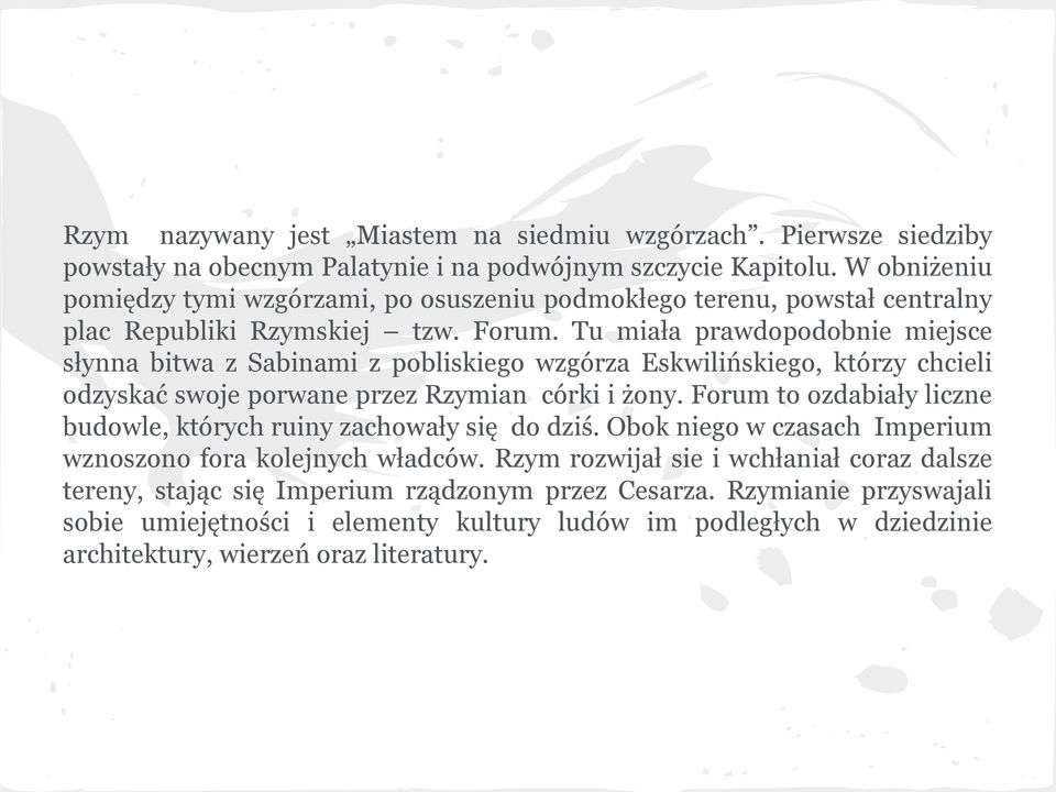 Tu miała prawdopodobnie miejsce słynna bitwa z Sabinami z pobliskiego wzgórza Eskwilińskiego, którzy chcieli odzyskać swoje porwane przez Rzymian córki i żony.