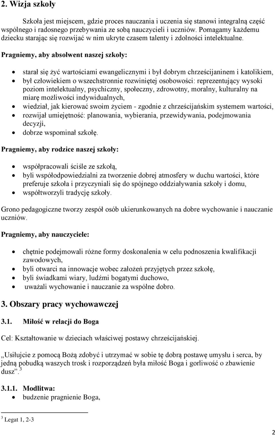 Pragniemy, aby absolwent naszej szkoły: starał się żyć wartościami ewangelicznymi i był dobrym chrześcijaninem i katolikiem, był człowiekiem o wszechstronnie rozwiniętej osobowości: reprezentujący