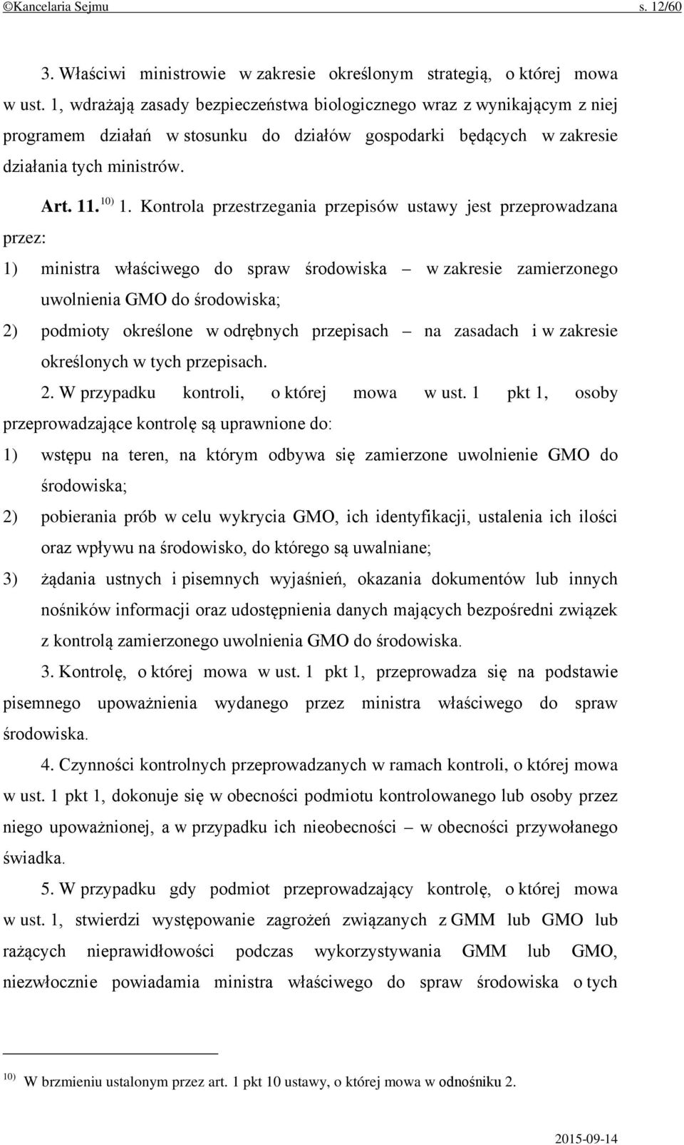 Kontrola przestrzegania przepisów ustawy jest przeprowadzana przez: 1) ministra właściwego do spraw środowiska w zakresie zamierzonego uwolnienia GMO do środowiska; 2) podmioty określone w odrębnych