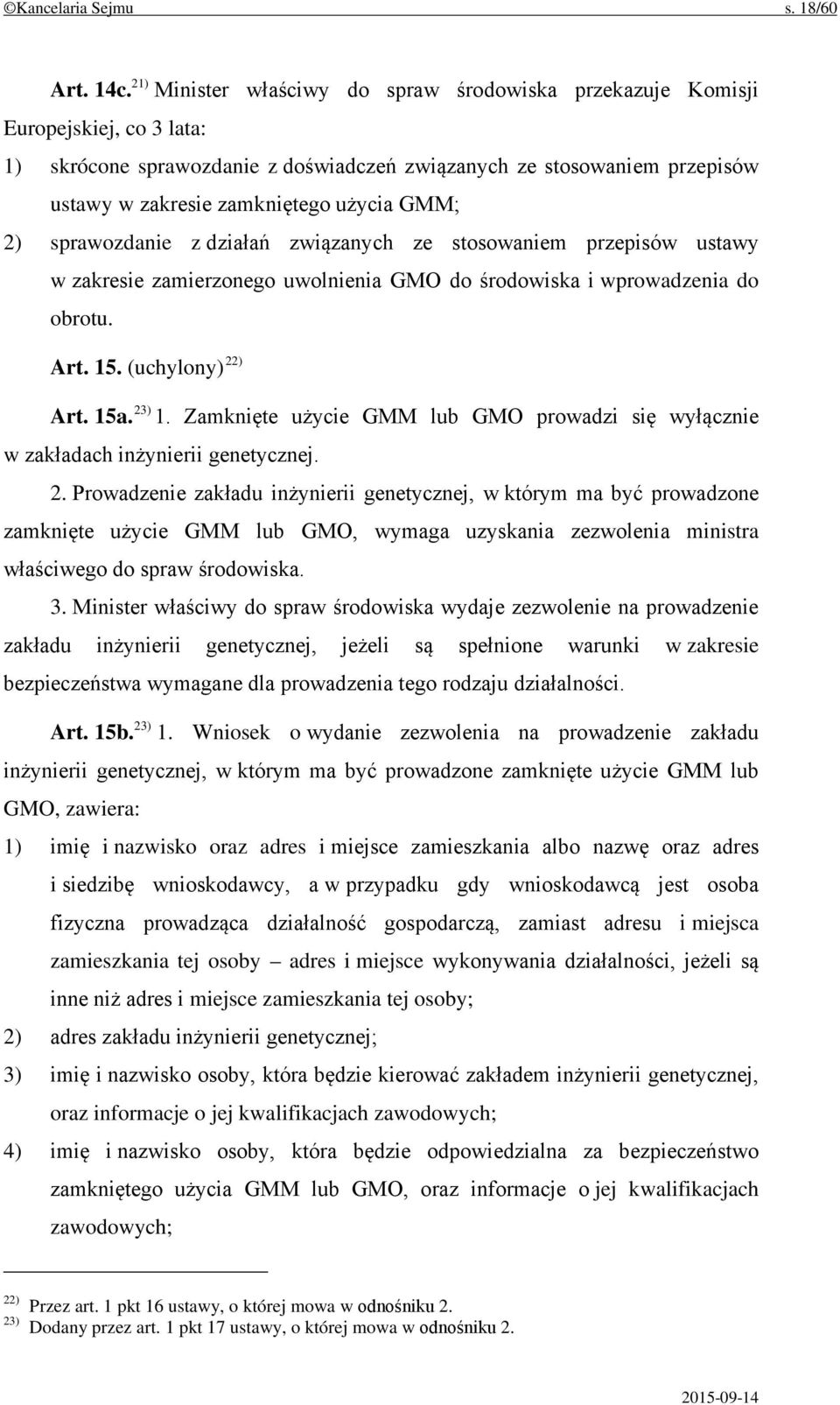 GMM; 2) sprawozdanie z działań związanych ze stosowaniem przepisów ustawy w zakresie zamierzonego uwolnienia GMO do środowiska i wprowadzenia do obrotu. Art. 15. (uchylony) 22) Art. 15a. 23) 1.