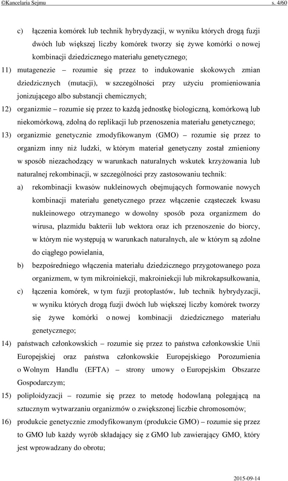 mutagenezie rozumie się przez to indukowanie skokowych zmian dziedzicznych (mutacji), w szczególności przy użyciu promieniowania jonizującego albo substancji chemicznych; 12) organizmie rozumie się