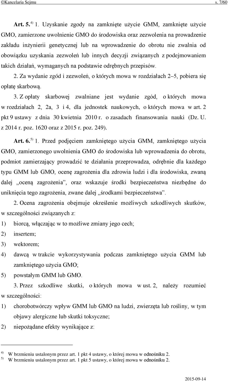 zwalnia od obowiązku uzyskania zezwoleń lub innych decyzji związanych z podejmowaniem takich działań, wymaganych na podstawie odrębnych przepisów. 2.