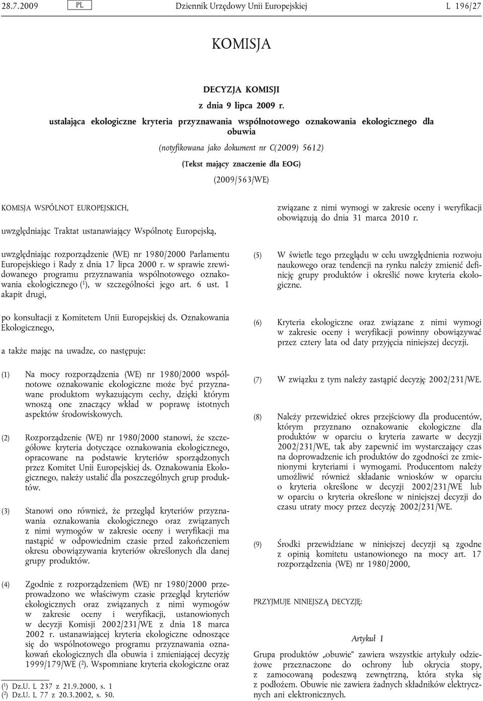 WSPÓLNOT EUROPEJSKICH, uwzględniając Traktat ustanawiający Wspólnotę Europejską, uwzględniając rozporządzenie (WE) nr 1980/2000 Parlamentu Europejskiego i Rady z dnia 17 lipca 2000 r.