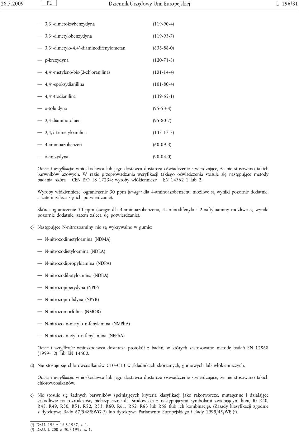 4-aminoazobenzen (60-09-3) o-anizydyna (90-04-0) Ocena i weryfikacja: wnioskodawca lub jego dostawca dostarcza oświadczenie stwierdzające, że nie stosowano takich barwników azowych.