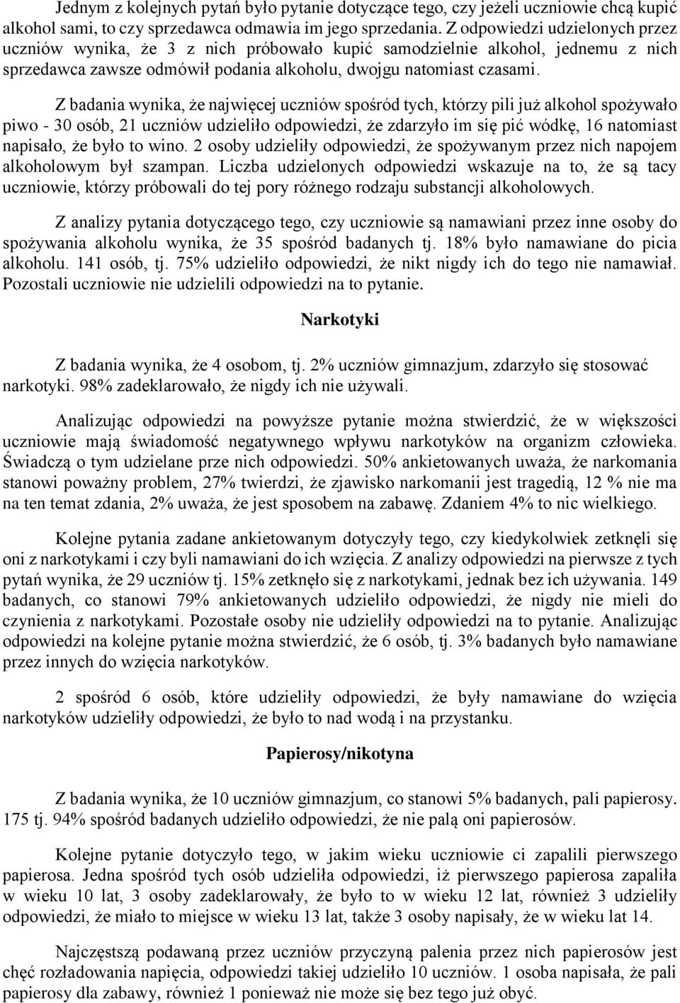 Z badania wynika, że najwięcej uczniów spośród tych, którzy pili już alkohol spożywało piwo - 30 osób, 21 uczniów udzieliło odpowiedzi, że zdarzyło im się pić wódkę, 16 natomiast napisało, że było to