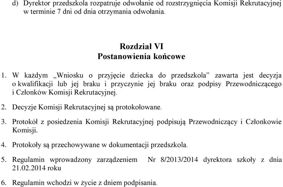 Rekrutacyjnej. 2. Decyzje Komisji Rekrutacyjnej są protokołowane. 3. Protokół z posiedzenia Komisji Rekrutacyjnej podpisują Przewodniczący i Członkowie Komisji. 4.