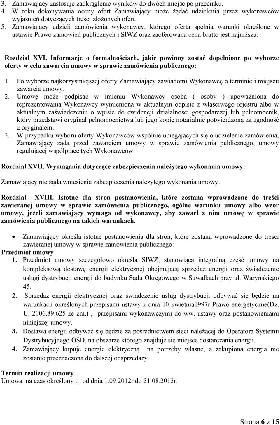 Zamawiający udzieli zamówienia wykonawcy, którego oferta spełnia warunki określone w ustawie Prawo zamówień publicznych i SIWZ oraz zaoferowana cena brutto jest najniższa. Rozdział XVI.