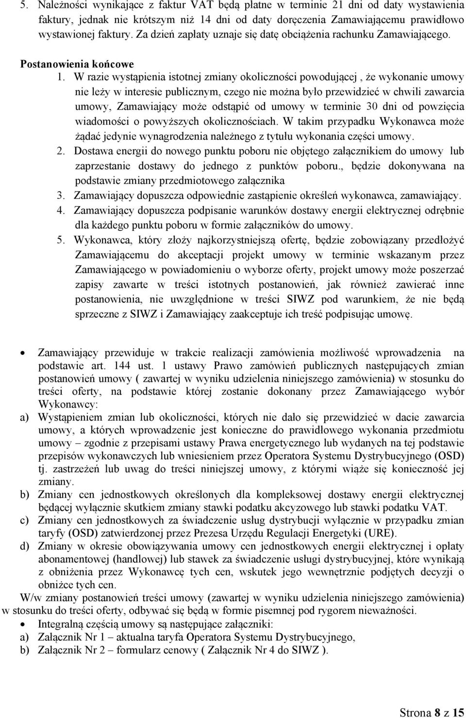 W razie wystąpienia istotnej zmiany okoliczności powodującej, że wykonanie umowy nie leży w interesie publicznym, czego nie można było przewidzieć w chwili zawarcia umowy, Zamawiający może odstąpić