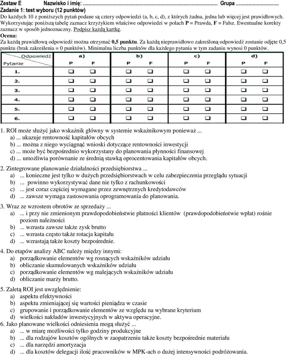 Ocena: Za każdą prawidłową odpowiedź można otrzymać 0,5 punktu. Za każdą nieprawidłowo zakreśloną odpowiedź zostanie odjęte 0,5 punktu (brak zakreślenia = 0 punktów).