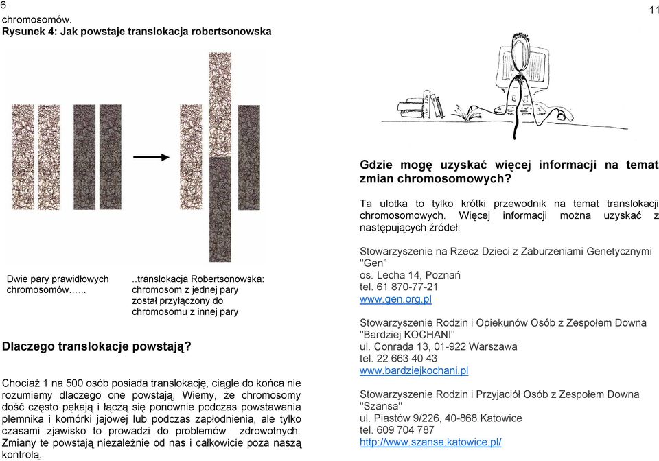 ..translokacja Robertsonowska: chromosom z jednej pary został przyłączony do chromosomu z innej pary Chociaż 1 na 500 osób posiada translokację, ciągle do końca nie rozumiemy dlaczego one powstają.