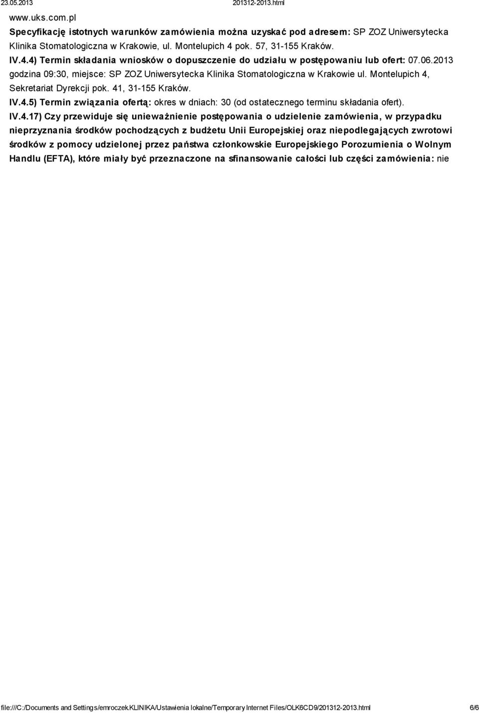 2013 godzina 09:30, miejsce: SP ZOZ Uniwersytecka Klinika Stomatologiczna w Krakowie ul. Montelupich 4, Sekretariat Dyrekcji pok. 41, 31-155 Kraków. IV.4.5) Termin związania ofertą: okres w dniach: 30 (od ostatecznego terminu składania ofert).