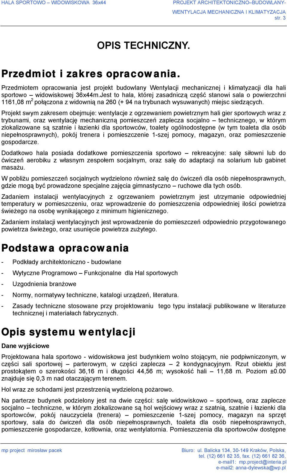 Projekt swym zakresem obejmuje: wentylacje z ogrzewaniem powietrznym hali gier sportowych wraz z trybunami, oraz wentylację mechaniczną pomieszczeń zaplecza socjalno technicznego, w którym