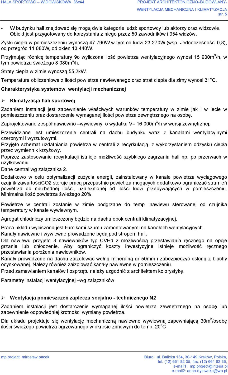 Przyjmując różnicę temperatury 9o wyliczona ilość powietrza wentylacyjnego wynosi 15 930m 3 /h, w tym powietrza świeżego 8 080m 3 /h. Straty ciepła w zimie wynoszą 55,2kW.