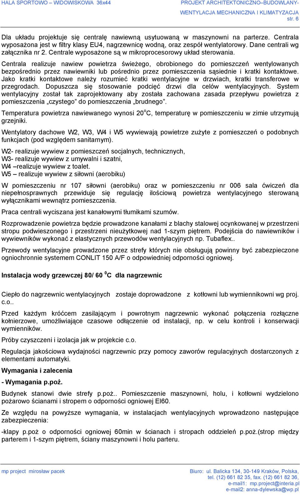 Centrala realizuje nawiew powietrza świeżego, obrobionego do pomieszczeń wentylowanych bezpośrednio przez nawiewniki lub pośrednio przez pomieszczenia sąsiednie i kratki kontaktowe.