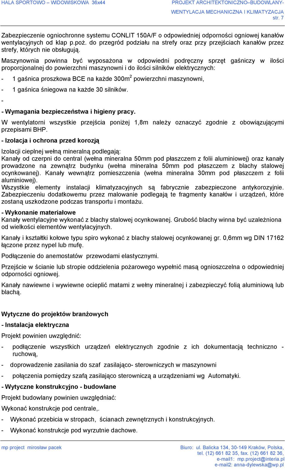 Maszynownia powinna być wyposażona w odpowiedni podręczny sprzęt gaśniczy w ilości proporcjonalnej do powierzchni maszynowni i do ilości silników elektrycznych: - 1 gaśnica proszkowa BCE na każde