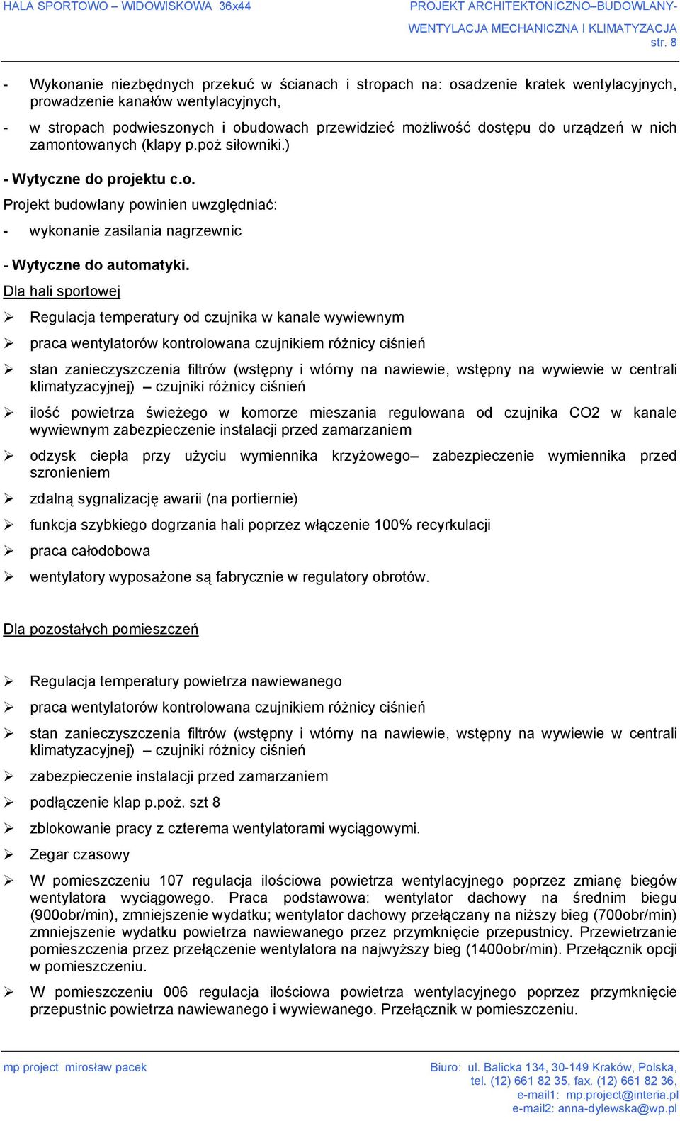 Dla hali sportowej Regulacja temperatury od czujnika w kanale wywiewnym praca wentylatorów kontrolowana czujnikiem różnicy ciśnień stan zanieczyszczenia filtrów (wstępny i wtórny na nawiewie, wstępny