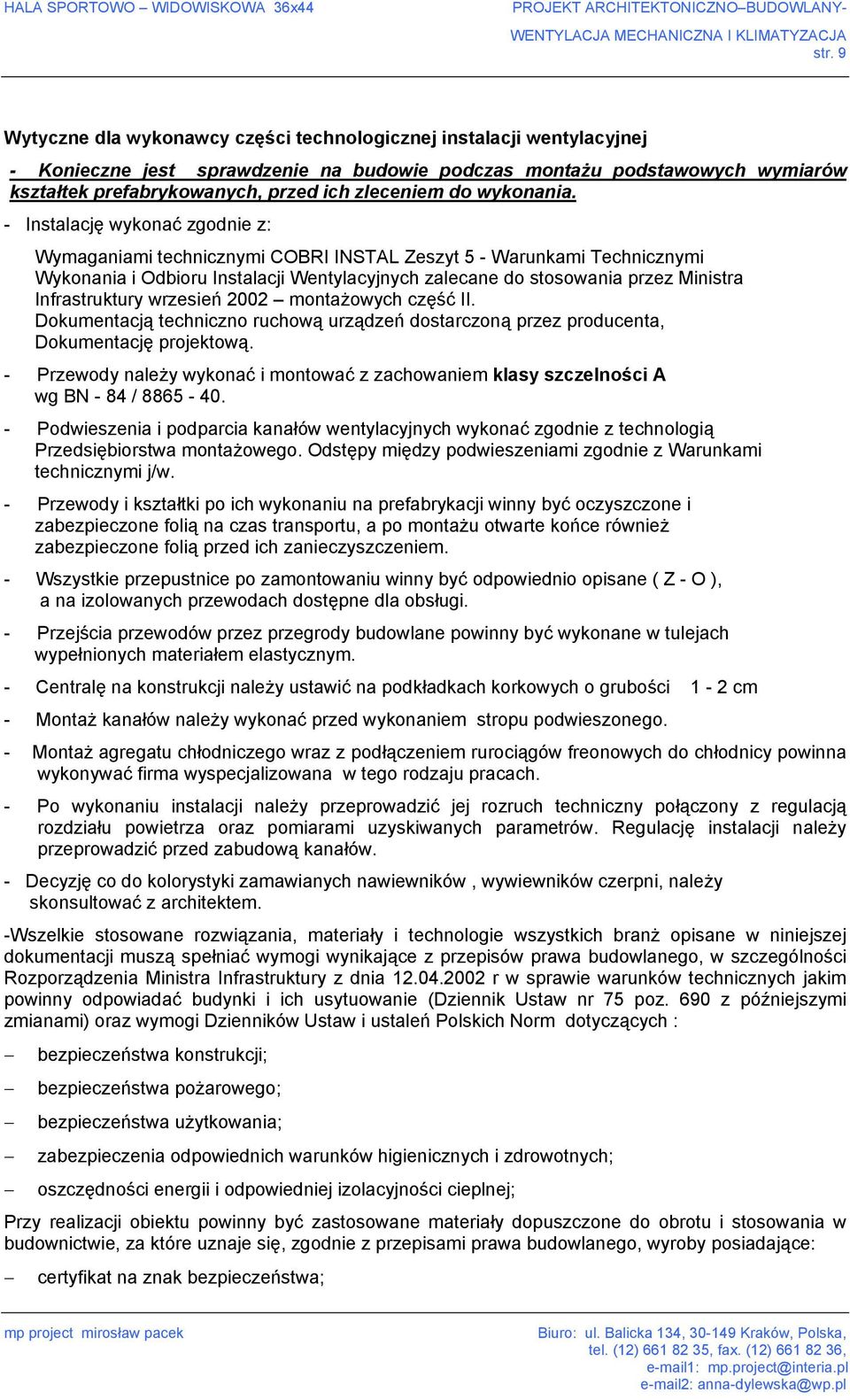 - Instalację wykonać zgodnie z: Wymaganiami technicznymi COBRI INSTAL Zeszyt 5 - Warunkami Technicznymi Wykonania i Odbioru Instalacji Wentylacyjnych zalecane do stosowania przez Ministra