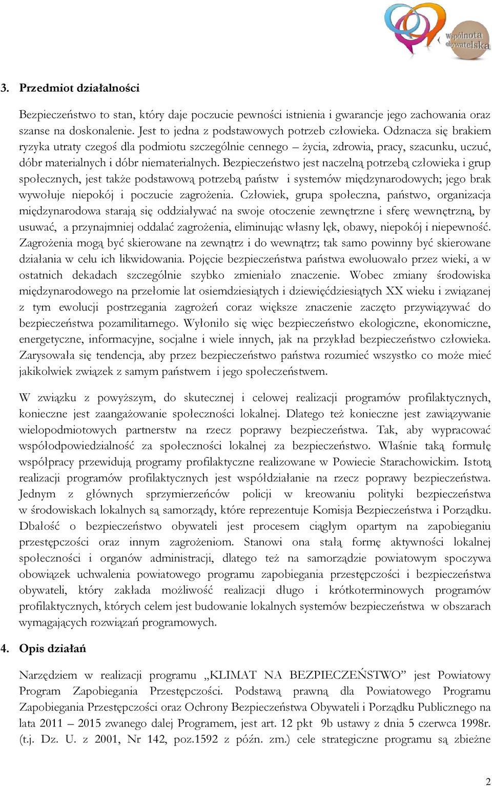 Bezpieczeństwo jest naczelną potrzebą człowieka i grup społecznych, jest także podstawową potrzebą państw i systemów międzynarodowych; jego brak wywołuje niepokój i poczucie zagrożenia.