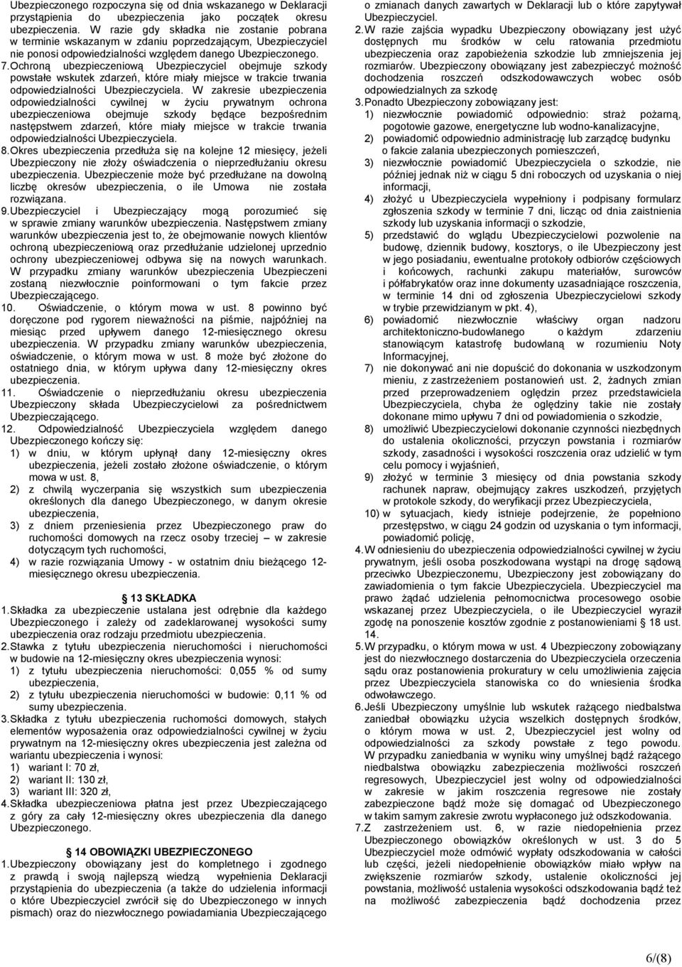 Ochroną ubezpieczeniową Ubezpieczyciel obejmuje szkody powstałe wskutek zdarzeń, które miały miejsce w trakcie trwania odpowiedzialności Ubezpieczyciela.