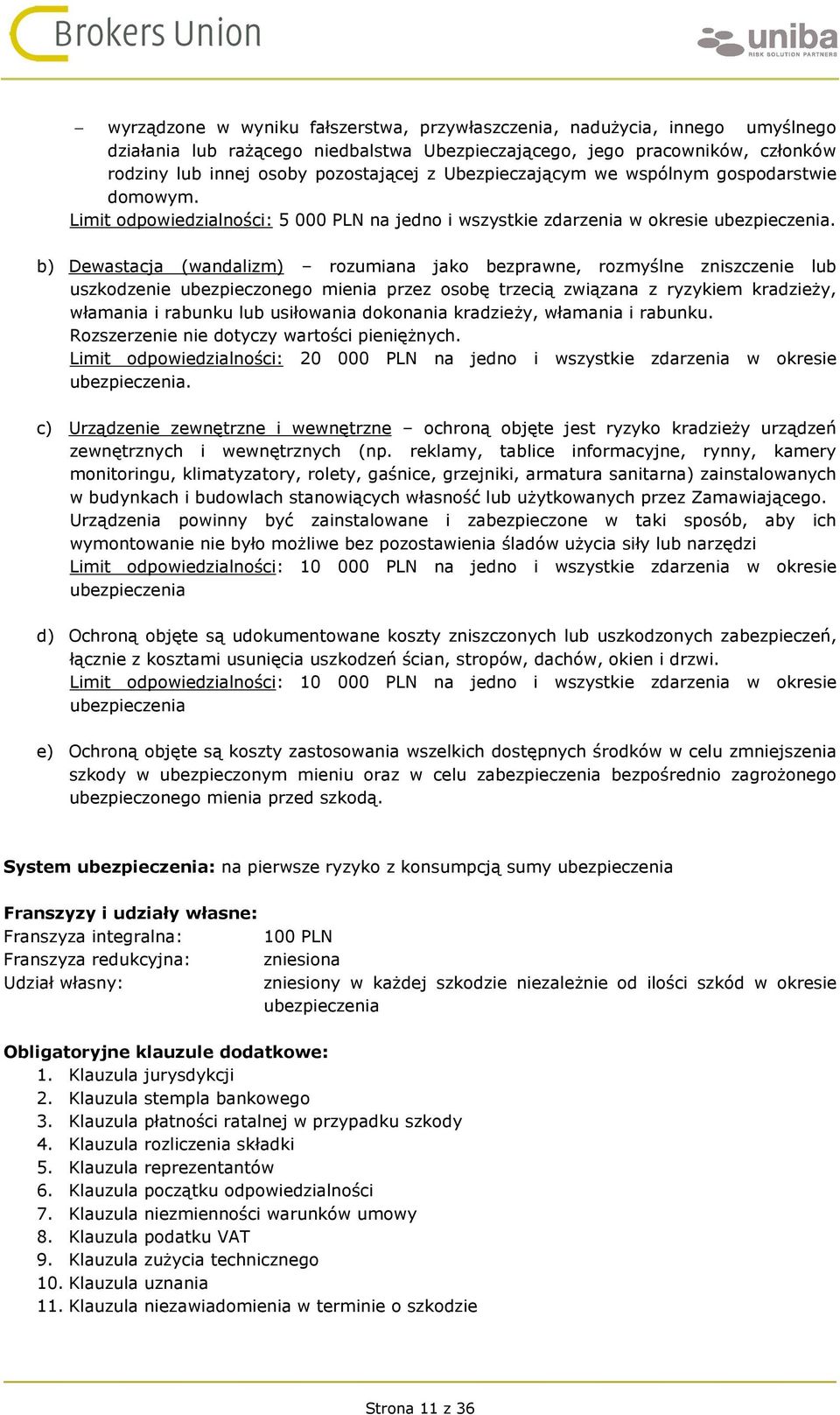 b) Dewastacja (wandalizm) rozumiana jako bezprawne, rozmyślne zniszczenie lub uszkodzenie ubezpieczonego mienia przez osobę trzecią związana z ryzykiem kradzieży, włamania i rabunku lub usiłowania