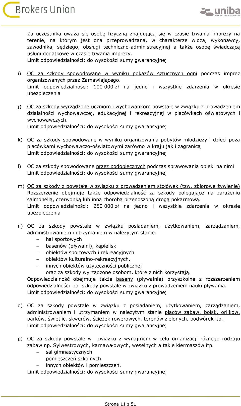 Limit odpowiedzialności: do wysokości sumy gwarancyjnej i) OC za szkody spowodowane w wyniku pokazów sztucznych ogni podczas imprez organizowanych przez Zamawiającego.