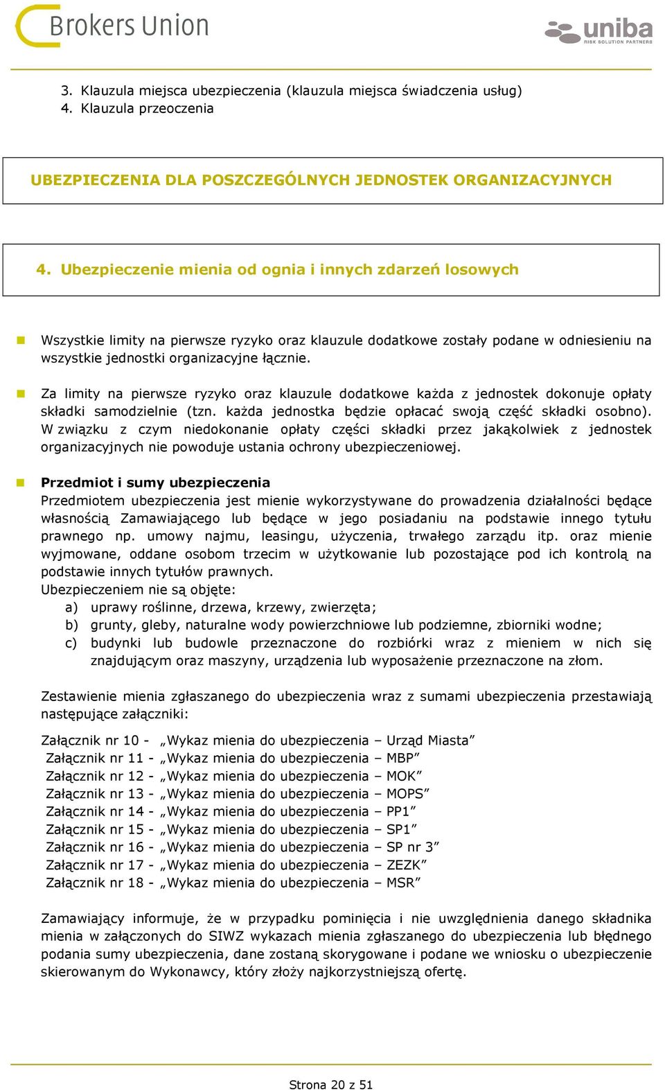 Za limity na pierwsze ryzyko oraz klauzule dodatkowe każda z jednostek dokonuje opłaty składki samodzielnie (tzn. każda jednostka będzie opłacać swoją część składki osobno).