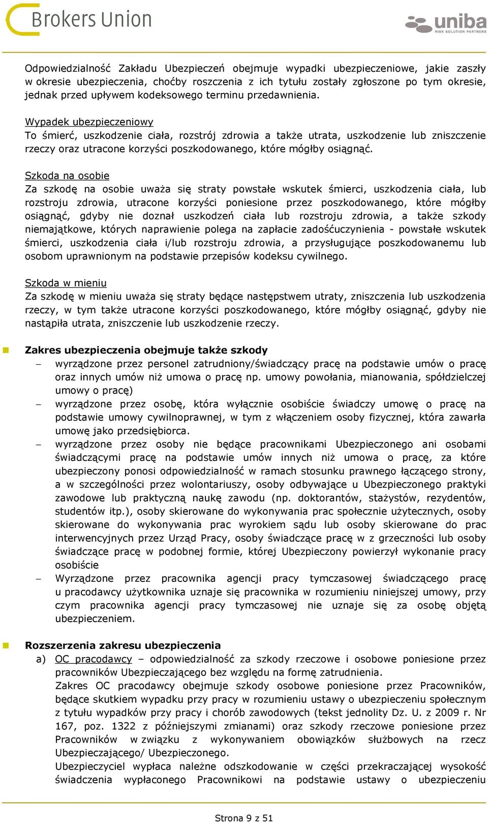 Wypadek ubezpieczeniowy To śmierć, uszkodzenie ciała, rozstrój zdrowia a także utrata, uszkodzenie lub zniszczenie rzeczy oraz utracone korzyści poszkodowanego, które mógłby osiągnąć.