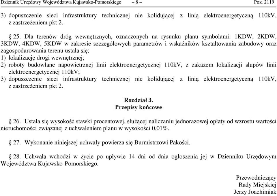 terenu ustala się: 1) lokalizację drogi wewnętrznej; 2) roboty budowlane napowietrznej linii elektroenergetycznej 110kV, z zakazem lokalizacji słupów linii elektroenergetycznej 110kV; 3) dopuszczenie