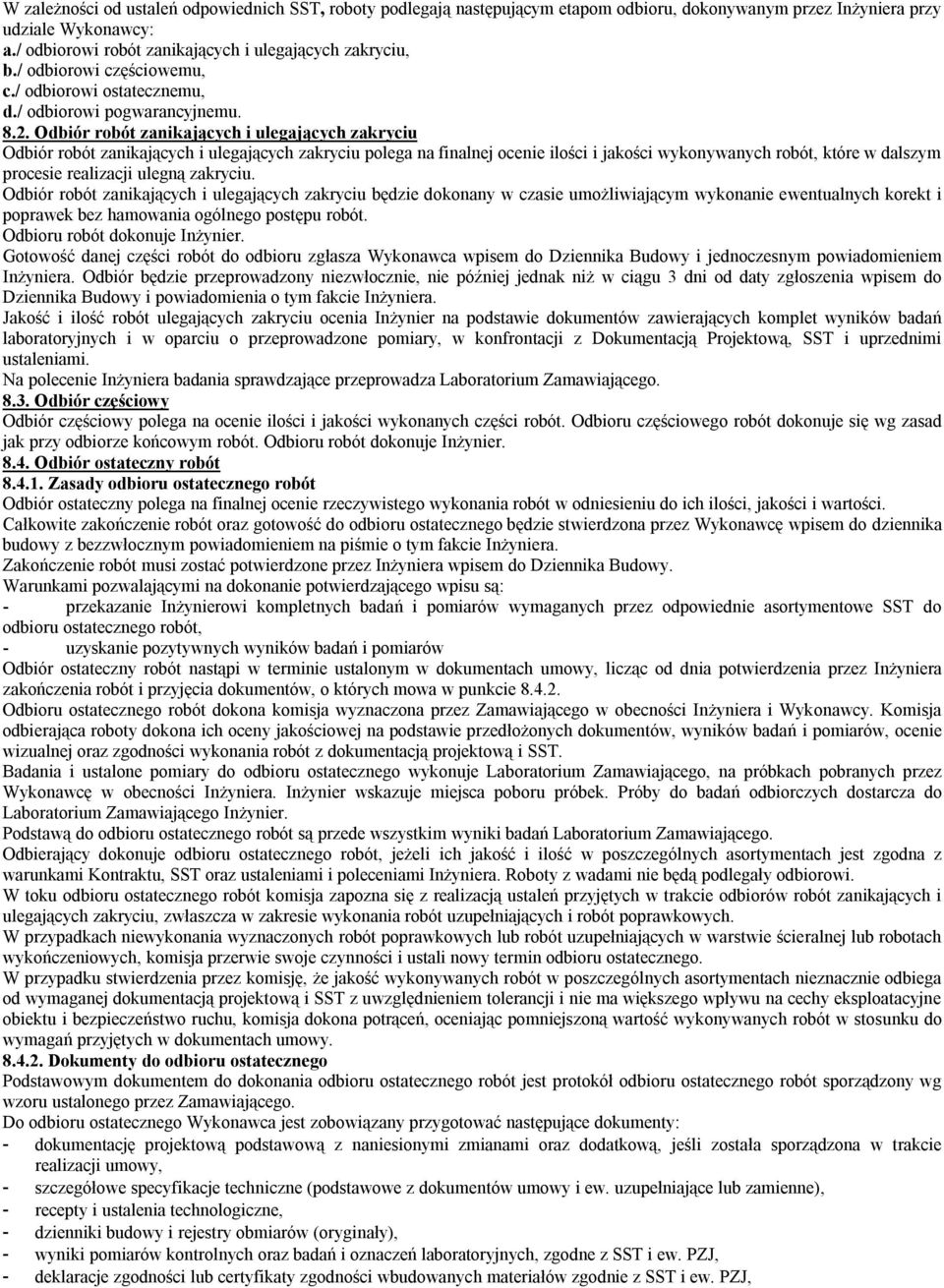 Odbiór robót zanikających i ulegających zakryciu Odbiór robót zanikających i ulegających zakryciu polega na finalnej ocenie ilości i jakości wykonywanych robót, które w dalszym procesie realizacji