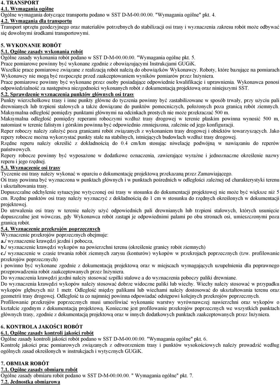 WYKONANIE ROBÓT 5.1. Ogólne zasady wykonania robót Ogólne zasady wykonania robót podano w SST D-M-00.00.00. "Wymagania ogólne pkt. 5. Prace pomiarowe powinny być wykonane zgodnie z obowiązującymi Instrukcjami GUGiK.