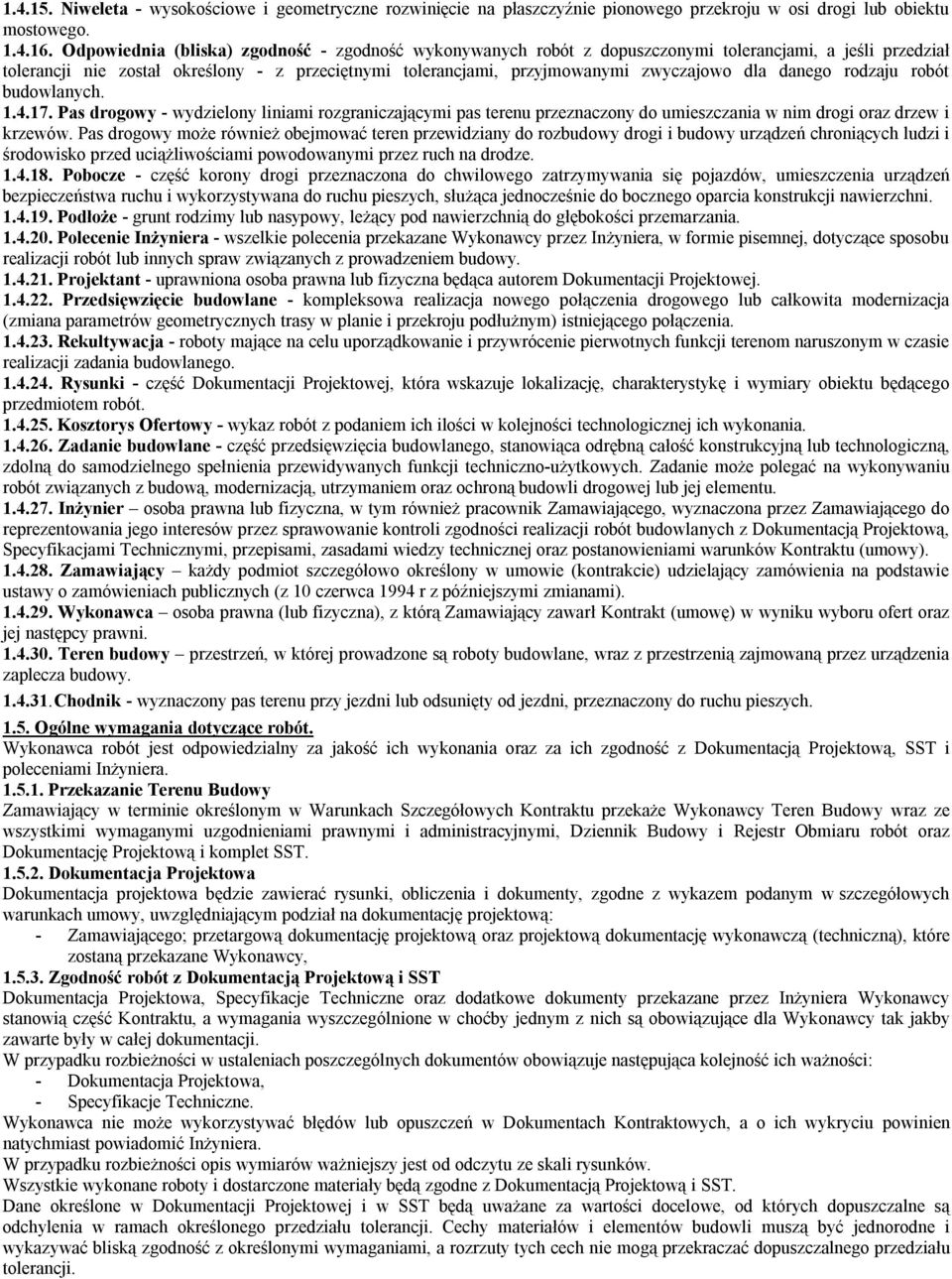 danego rodzaju robót budowlanych. 1.4.17. Pas drogowy - wydzielony liniami rozgraniczającymi pas terenu przeznaczony do umieszczania w nim drogi oraz drzew i krzewów.