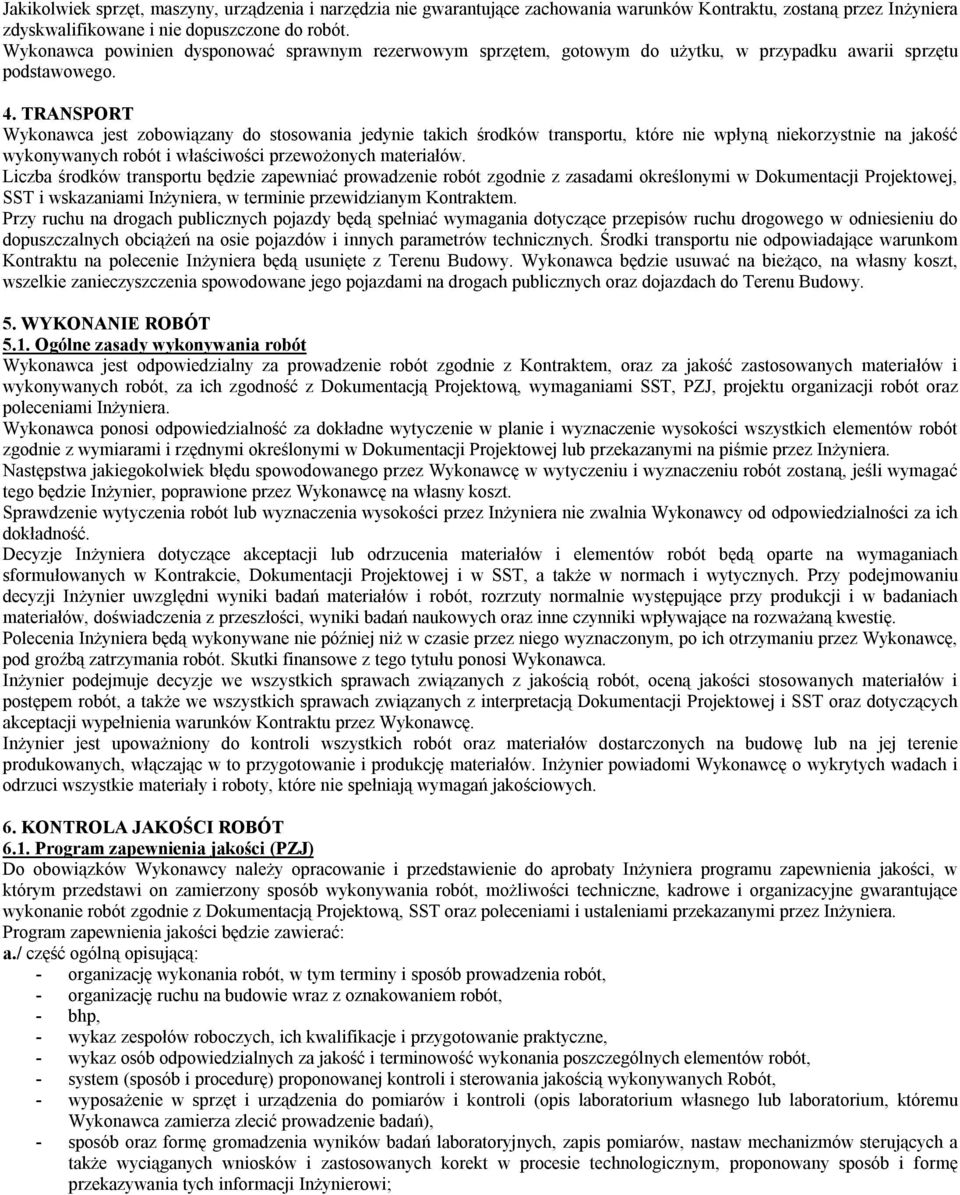 TRANSPORT Wykonawca jest zobowiązany do stosowania jedynie takich środków transportu, które nie wpłyną niekorzystnie na jakość wykonywanych robót i właściwości przewożonych materiałów.