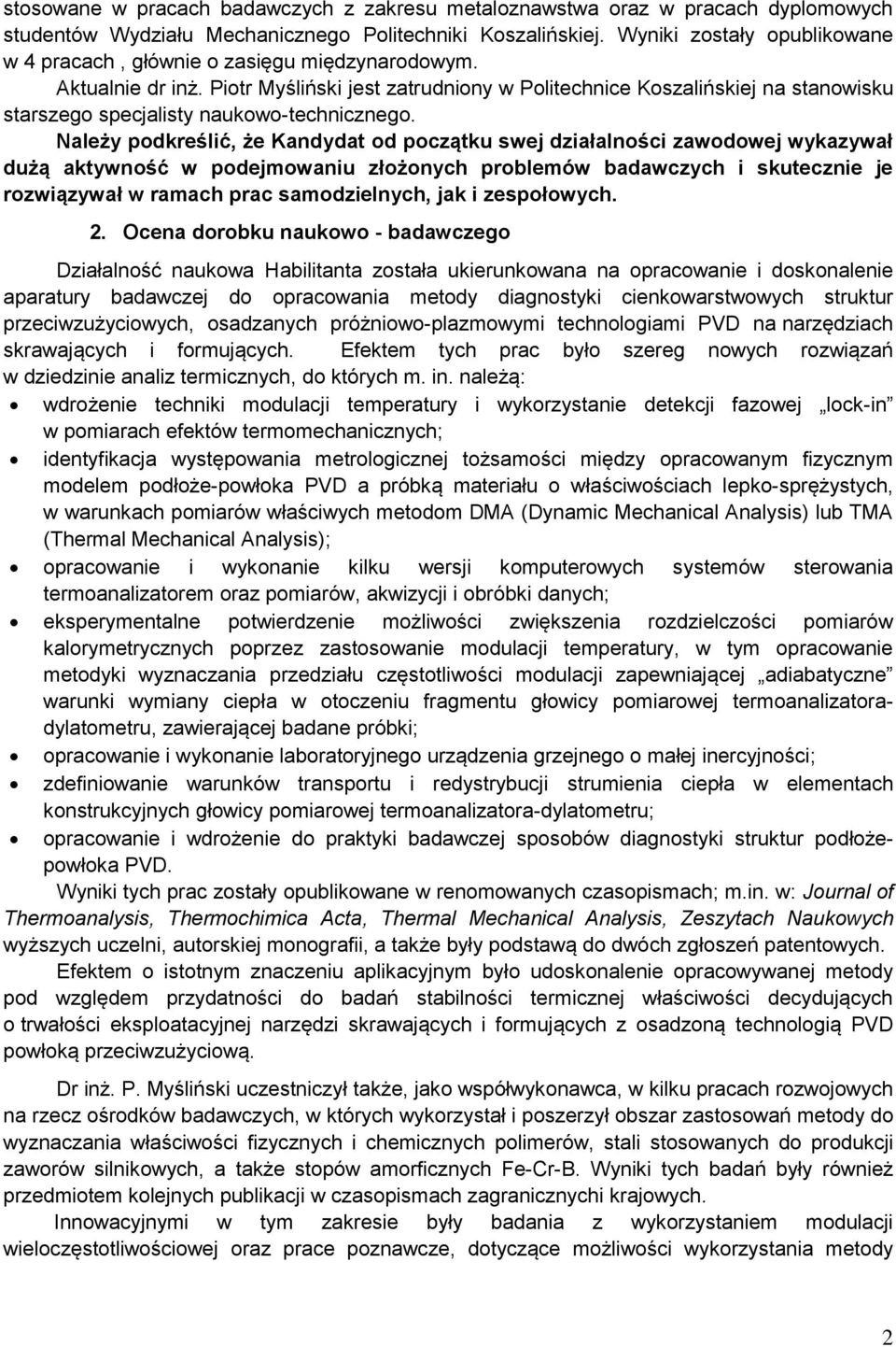 Piotr Myśliński jest zatrudniony w Politechnice Koszalińskiej na stanowisku starszego specjalisty naukowo-technicznego.