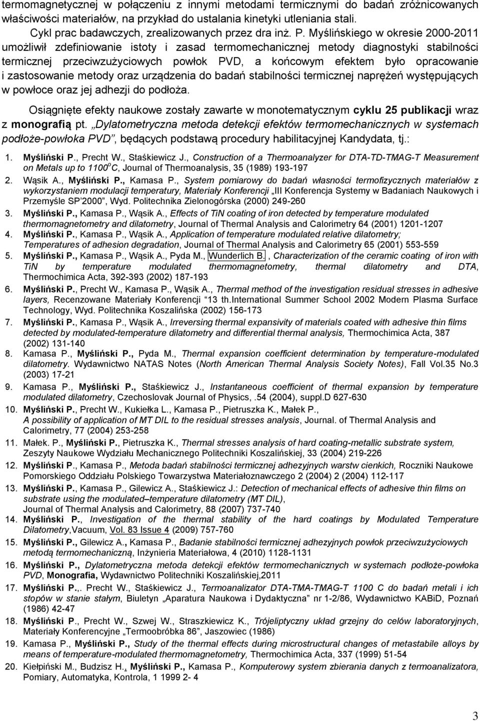 Myślińskiego w okresie 2000-2011 umożliwił zdefiniowanie istoty i zasad termomechanicznej metody diagnostyki stabilności termicznej przeciwzużyciowych powłok PVD, a końcowym efektem było opracowanie