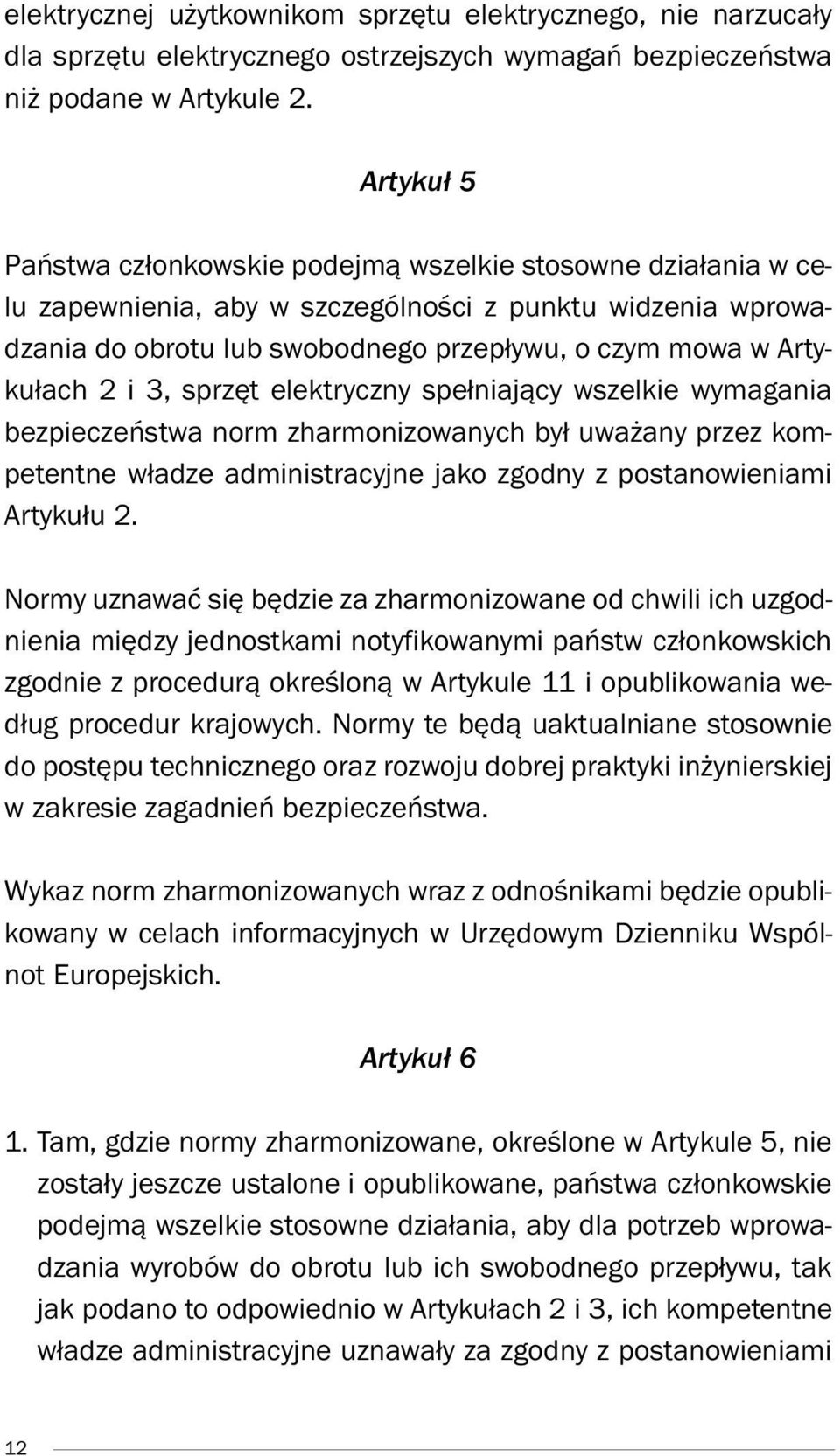 2 i 3, sprzęt elektryczny spełniający wszelkie wymagania bezpieczeństwa norm zharmonizowanych był uważany przez kompetentne władze administracyjne jako zgodny z postanowieniami Artykułu 2.