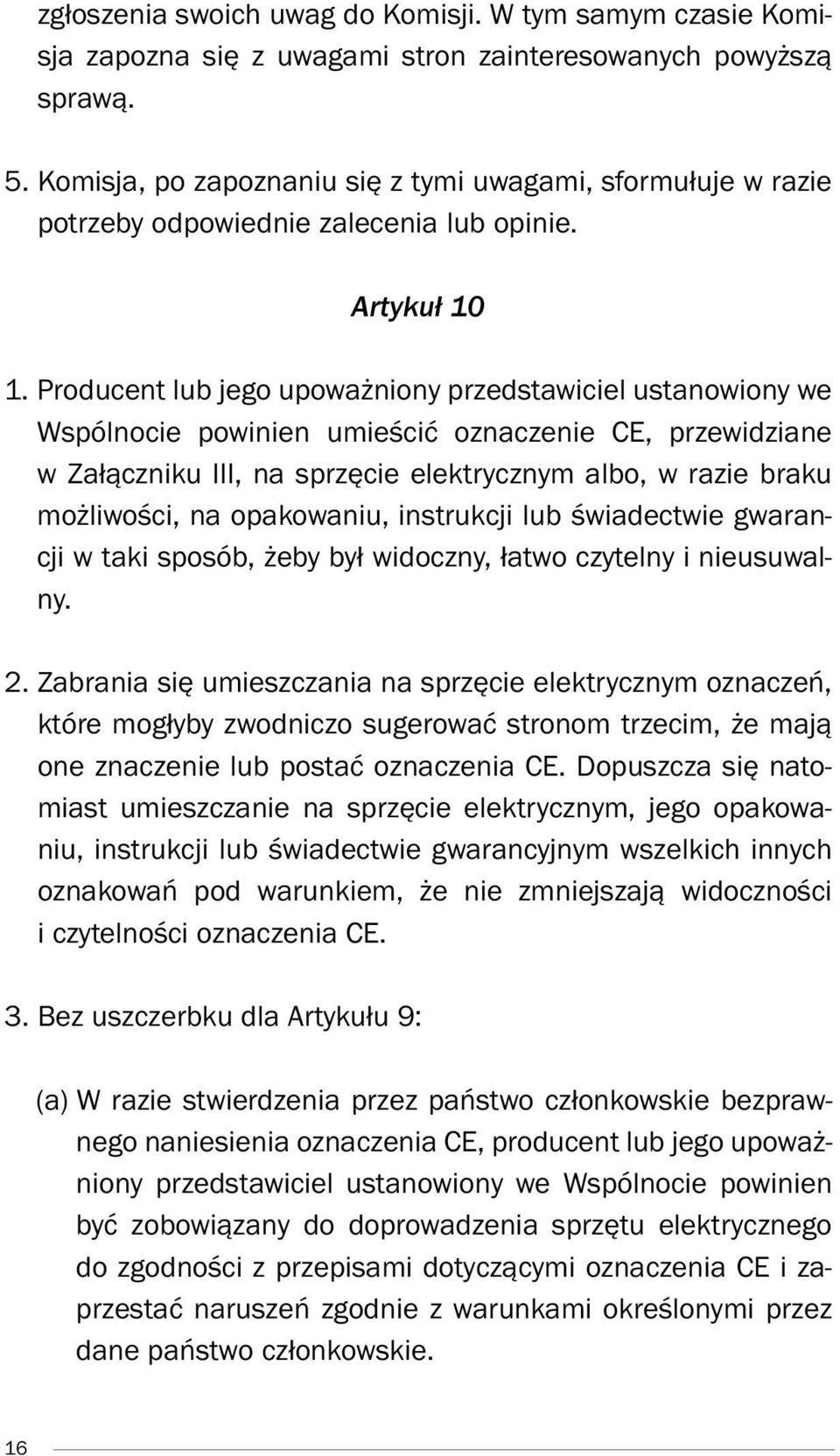 Producent lub jego upoważniony przedstawiciel ustanowiony we Wspólnocie powinien umieścić oznaczenie CE, przewidziane w Załączniku III, na sprzęcie elektrycznym albo, w razie braku możliwości, na