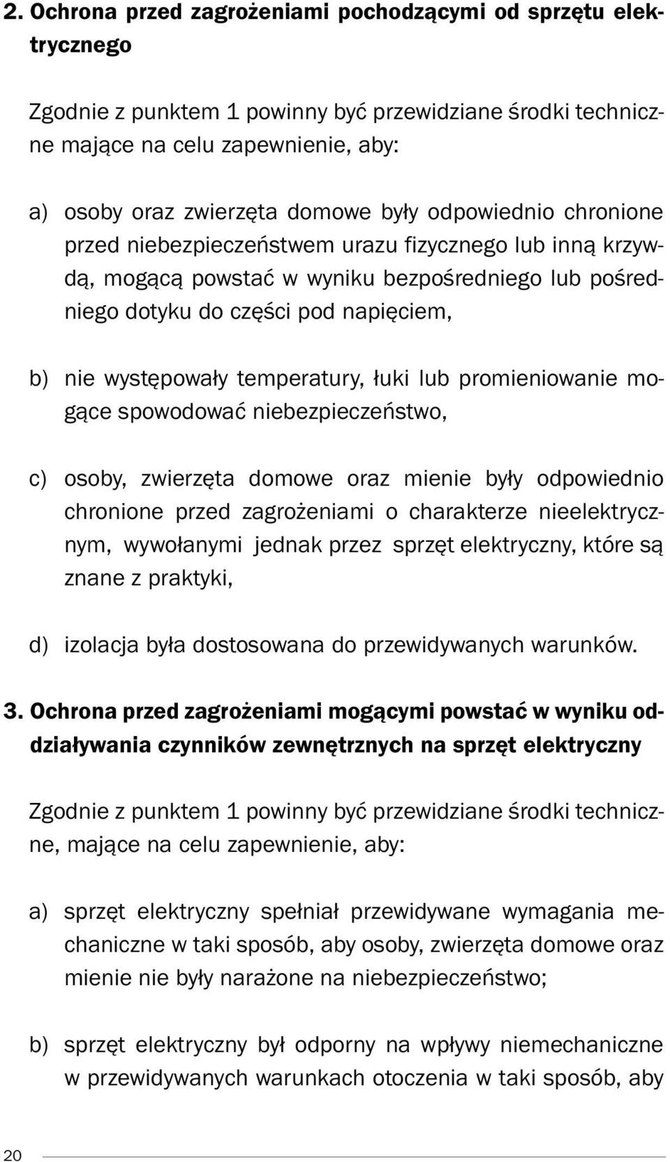 temperatury, łuki lub promieniowanie mogące spowodować niebezpieczeństwo, c) osoby, zwierzęta domowe oraz mienie były odpowiednio chronione przed zagrożeniami o charakterze nieelektrycznym,