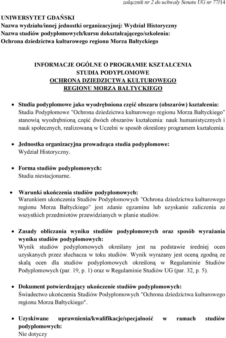 jako wyodrębniona część obszaru (obszarów) kształcenia: stanowią wyodrębnioną część dwóch obszarów kształcenia: nauk humanistycznych i nauk społecznych, realizowaną w Uczelni w sposób określony