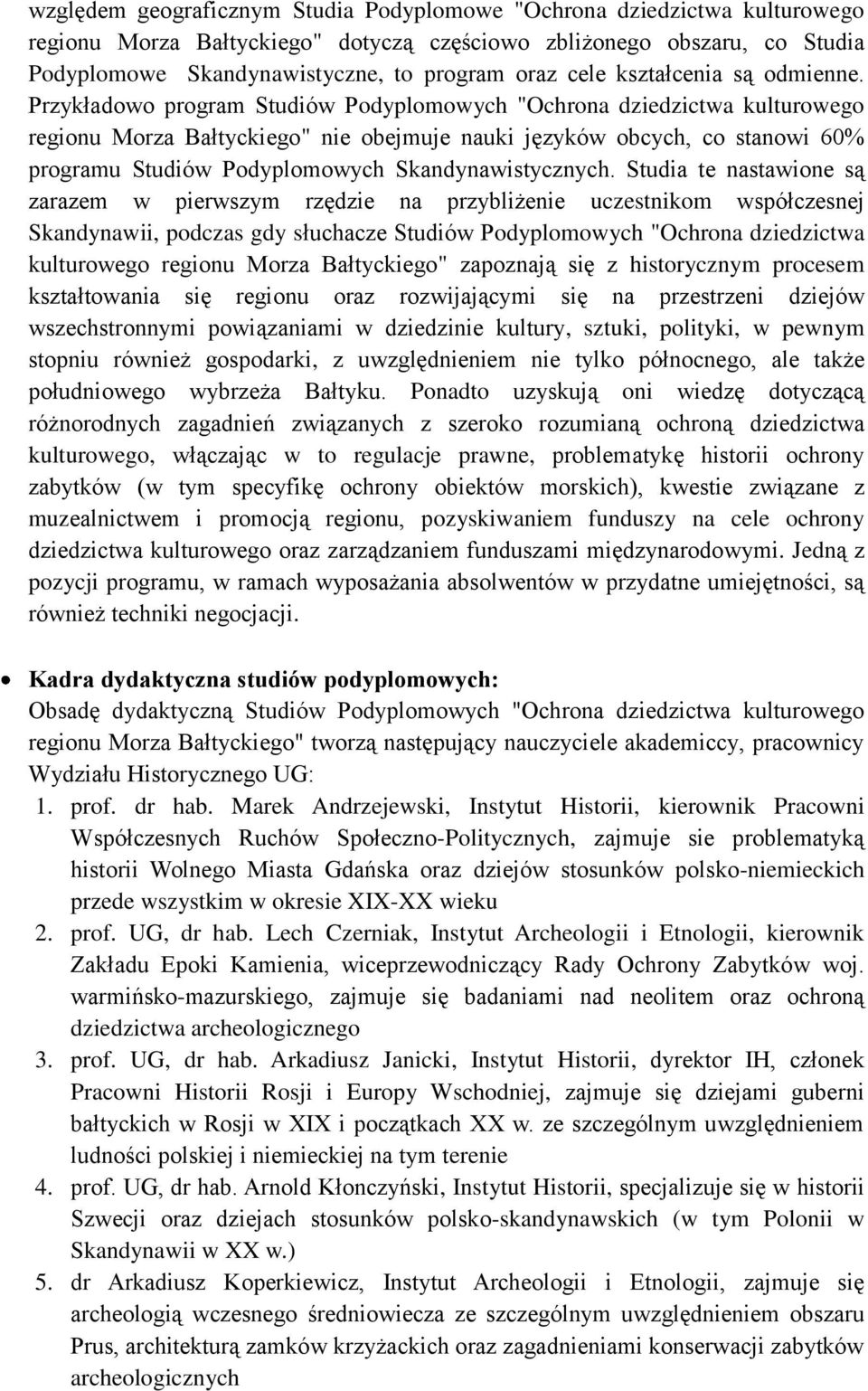 Przykładowo program Studiów Podyplomowych "Ochrona dziedzictwa kulturowego regionu Morza Bałtyckiego" nie obejmuje nauki języków obcych, co stanowi 60% programu Studiów Podyplomowych