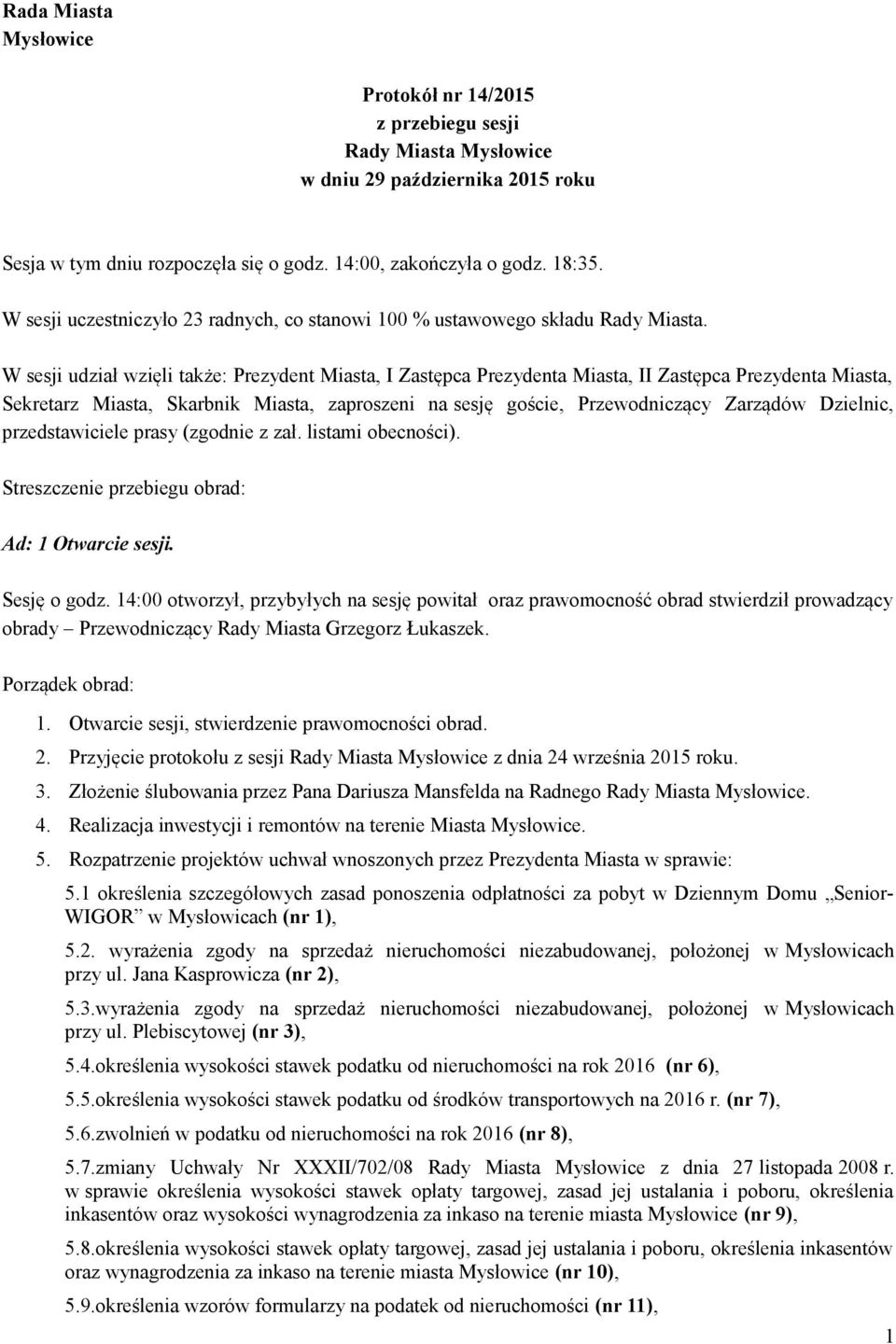 W sesji udział wzięli także: Prezydent Miasta, I Zastępca Prezydenta Miasta, II Zastępca Prezydenta Miasta, Sekretarz Miasta, Skarbnik Miasta, zaproszeni na sesję goście, Przewodniczący Zarządów