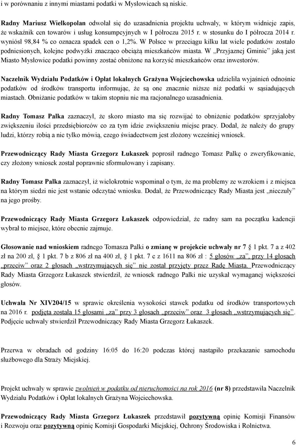 wyniósł 98,84 % co oznacza spadek cen o 1,2%. W Polsce w przeciągu kilku lat wiele podatków zostało podniesionych, kolejne podwyżki znacząco obciążą mieszkańców miasta.