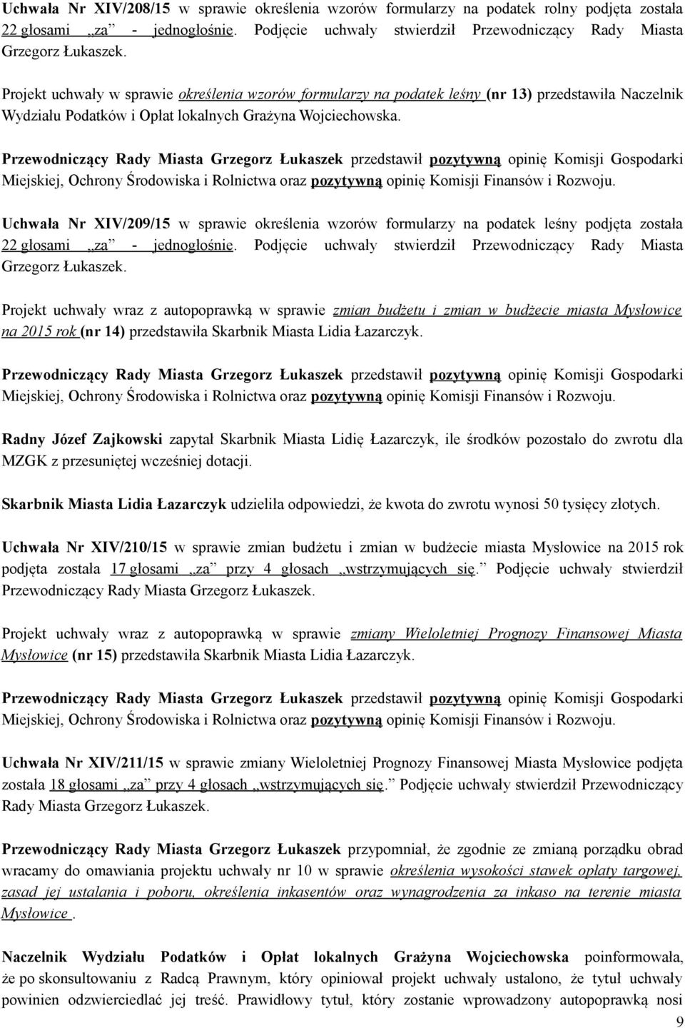 Przewodniczący Rady Miasta Grzegorz Łukaszek przedstawił pozytywną opinię Komisji Gospodarki Miejskiej, Ochrony Środowiska i Rolnictwa oraz pozytywną opinię Komisji Finansów i Rozwoju.