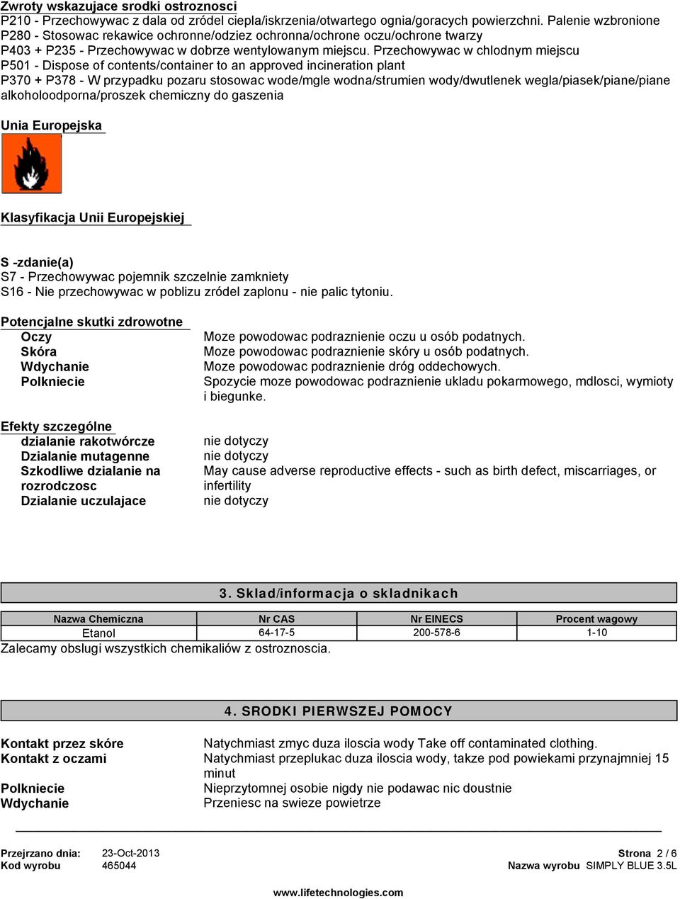 Przechowywac w chlodnym miejscu P501 - Dispose of contents/container to an approved incineration plant P370 + P378 - W przypadku pozaru stosowac wode/mgle wodna/strumien wody/dwutlenek