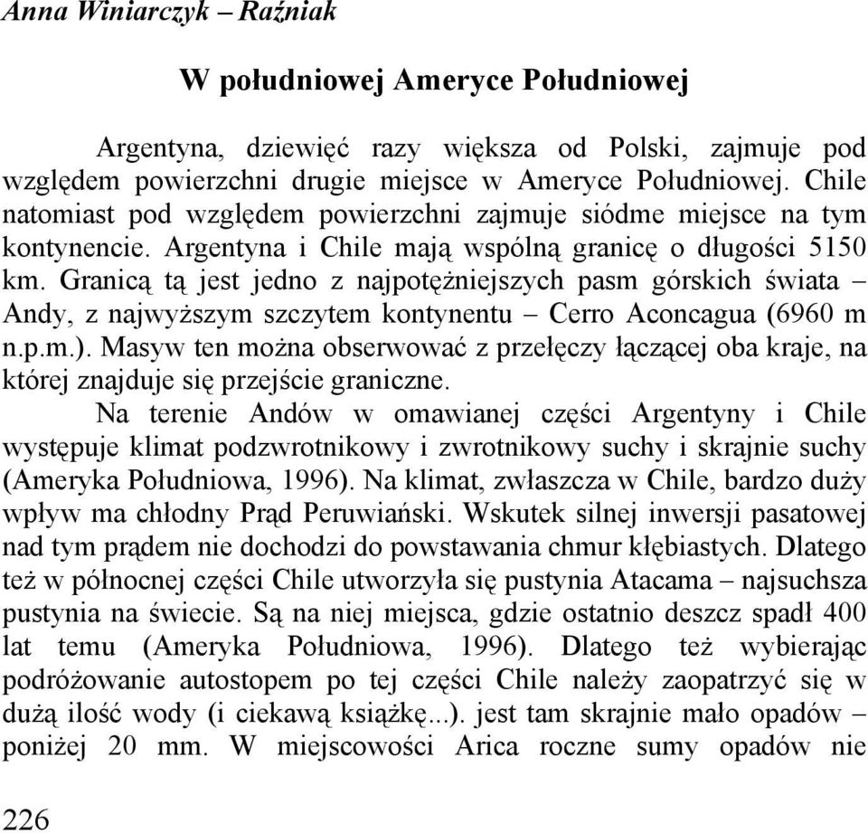 najwyższym szczytem kontynentu Cerro Aconcagua (6960 m npm) Masyw ten można obserwować z przełęczy łączącej oba kraje, na której znajduje się przejście graniczne Na terenie Andów w omawianej części