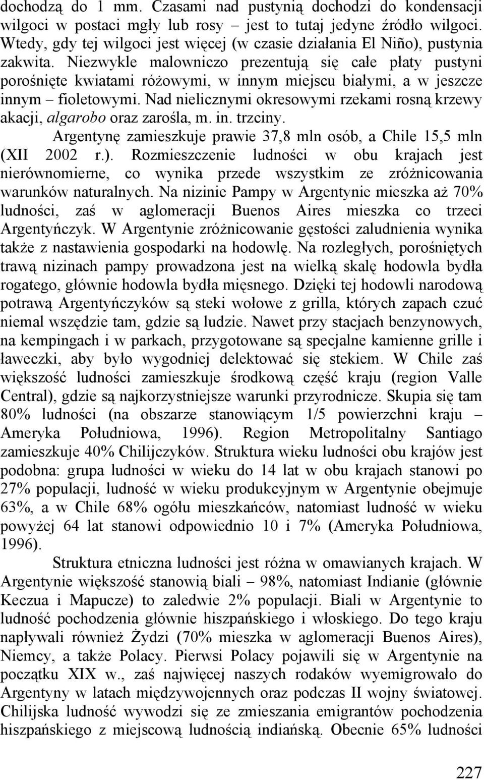 krzewy akacji, algarobo oraz zarośla, m in trzciny Argentynę zamieszkuje prawie 37,8 mln osób, a Chile 15,5 mln (XII 2002 r) Rozmieszczenie ludności w obu krajach jest nierównomierne, co wynika