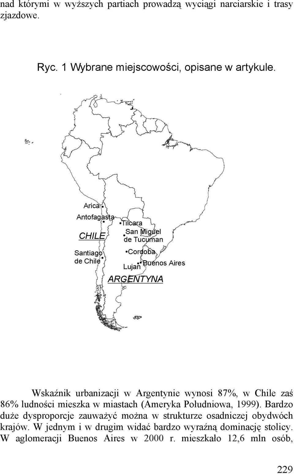 wynosi 87%, w Chile zaś 86% ludności mieszka w miastach (Ameryka Południowa, 1999) Bardzo duże dysproporcje zauważyć można w strukturze