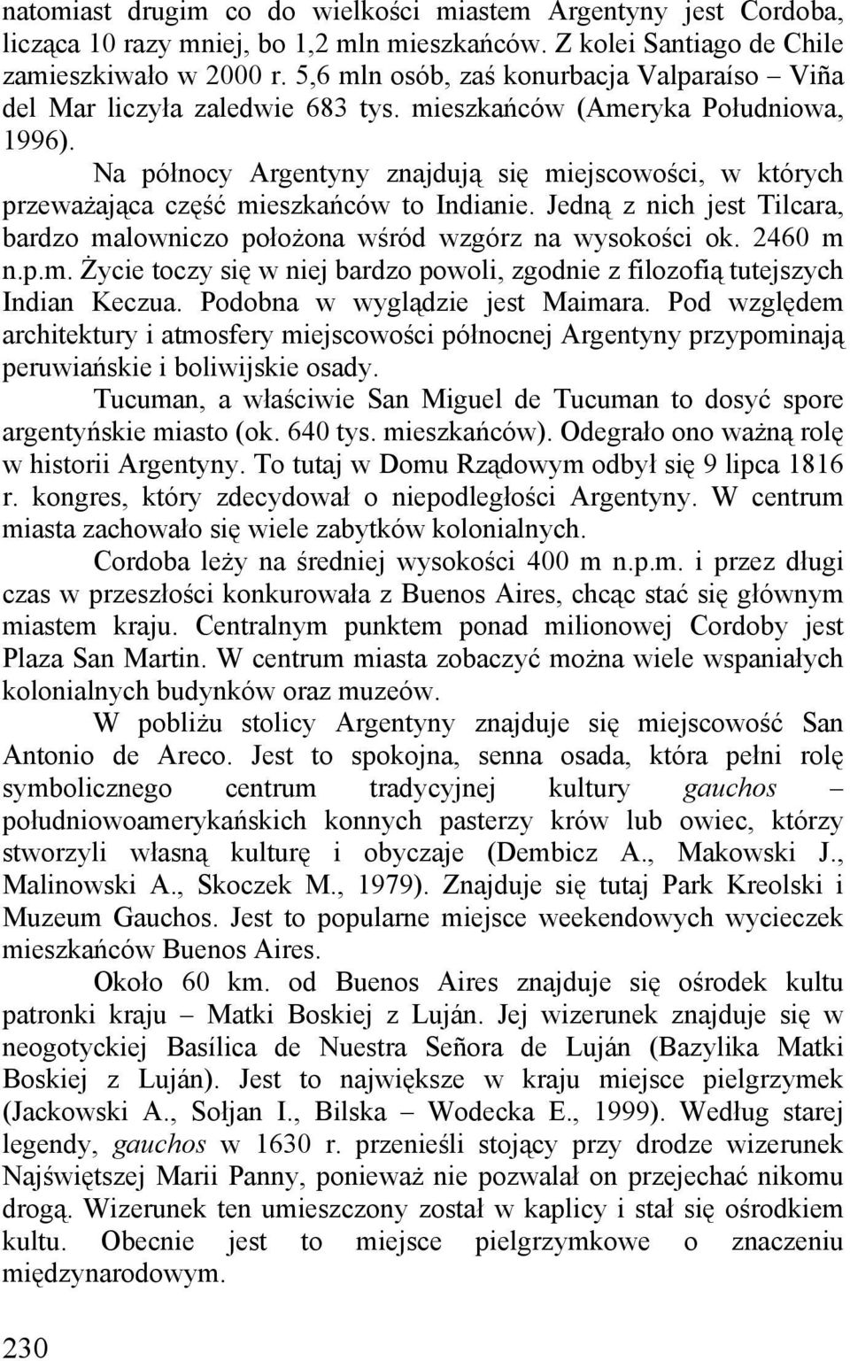 Tilcara, bardzo malowniczo położona wśród wzgórz na wysokości ok 2460 m npm Życie toczy się w niej bardzo powoli, zgodnie z filozofią tutejszych Indian Keczua Podobna w wyglądzie jest Maimara Pod