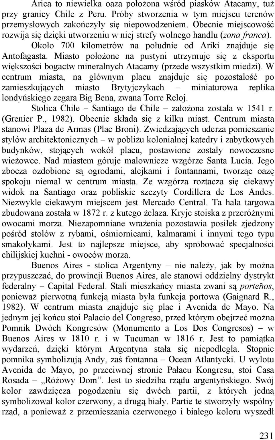 bogactw mineralnych Atacamy (przede wszystkim miedzi) W centrum miasta, na głównym placu znajduje się pozostałość po zamieszkujących miasto Brytyjczykach miniaturowa replika londyńskiego zegara Big